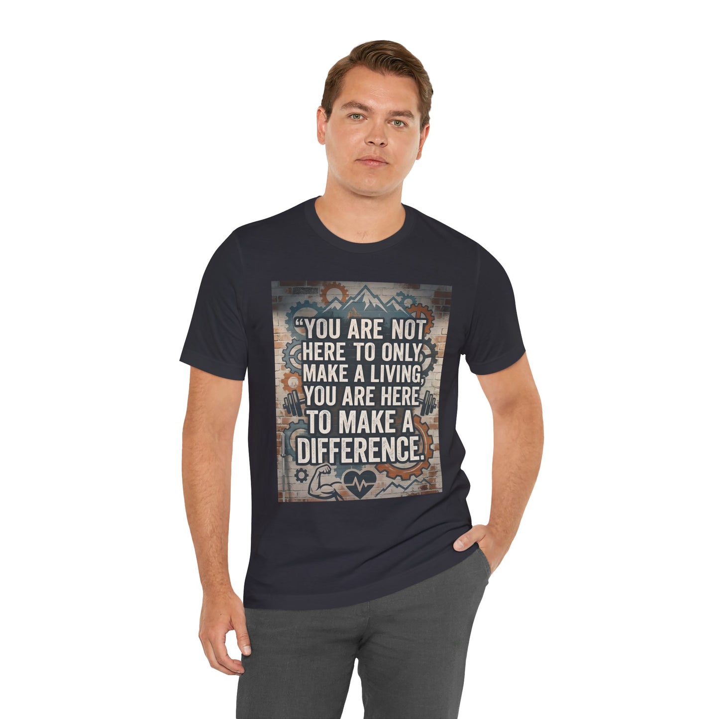 Motivational T-Shirt— “You Are Not Here to Only Make a Living, You Are Here to Make a Difference” Unisex Cotton T-Shirt