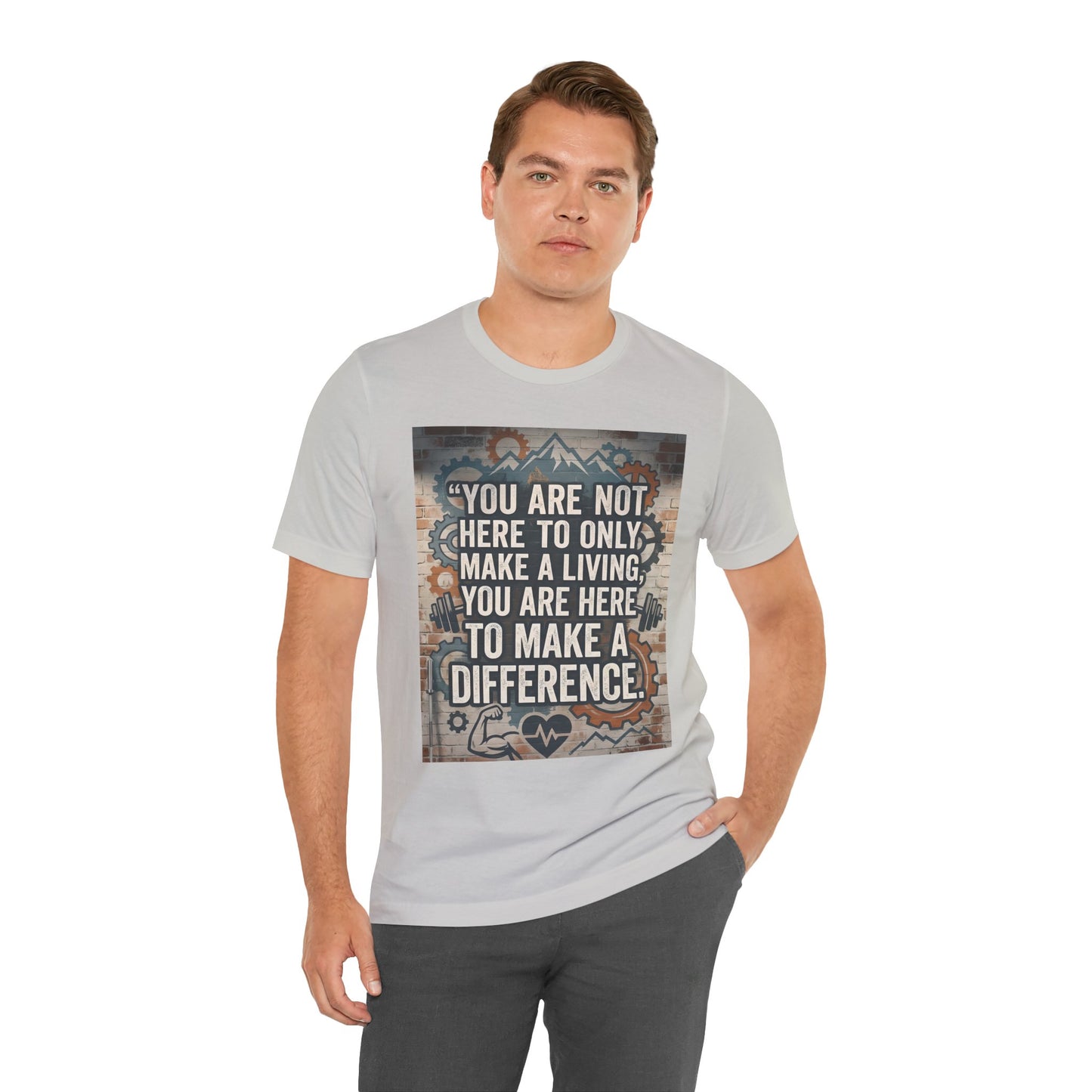 Motivational T-Shirt— “You Are Not Here to Only Make a Living, You Are Here to Make a Difference” Unisex Cotton T-Shirt