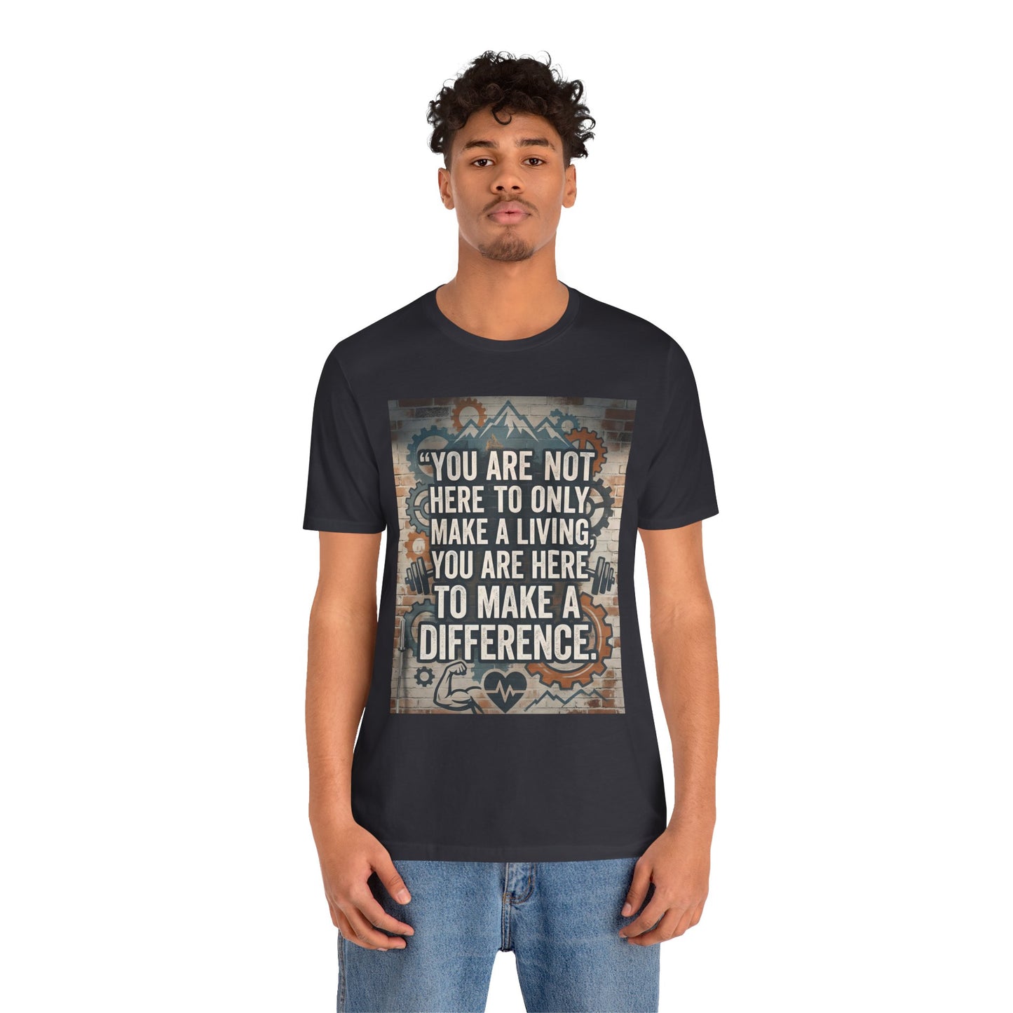 Motivational T-Shirt— “You Are Not Here to Only Make a Living, You Are Here to Make a Difference” Unisex Cotton T-Shirt