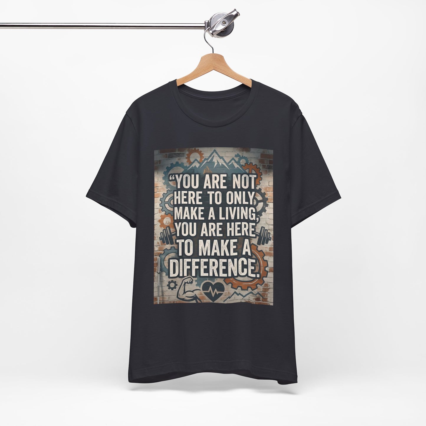 Motivational T-Shirt— “You Are Not Here to Only Make a Living, You Are Here to Make a Difference” Unisex Cotton T-Shirt