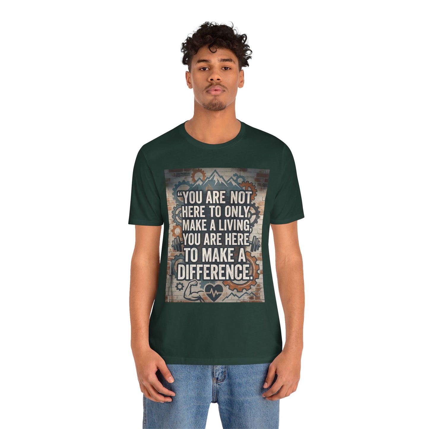 Motivational T-Shirt— “You Are Not Here to Only Make a Living, You Are Here to Make a Difference” Unisex Cotton T-Shirt