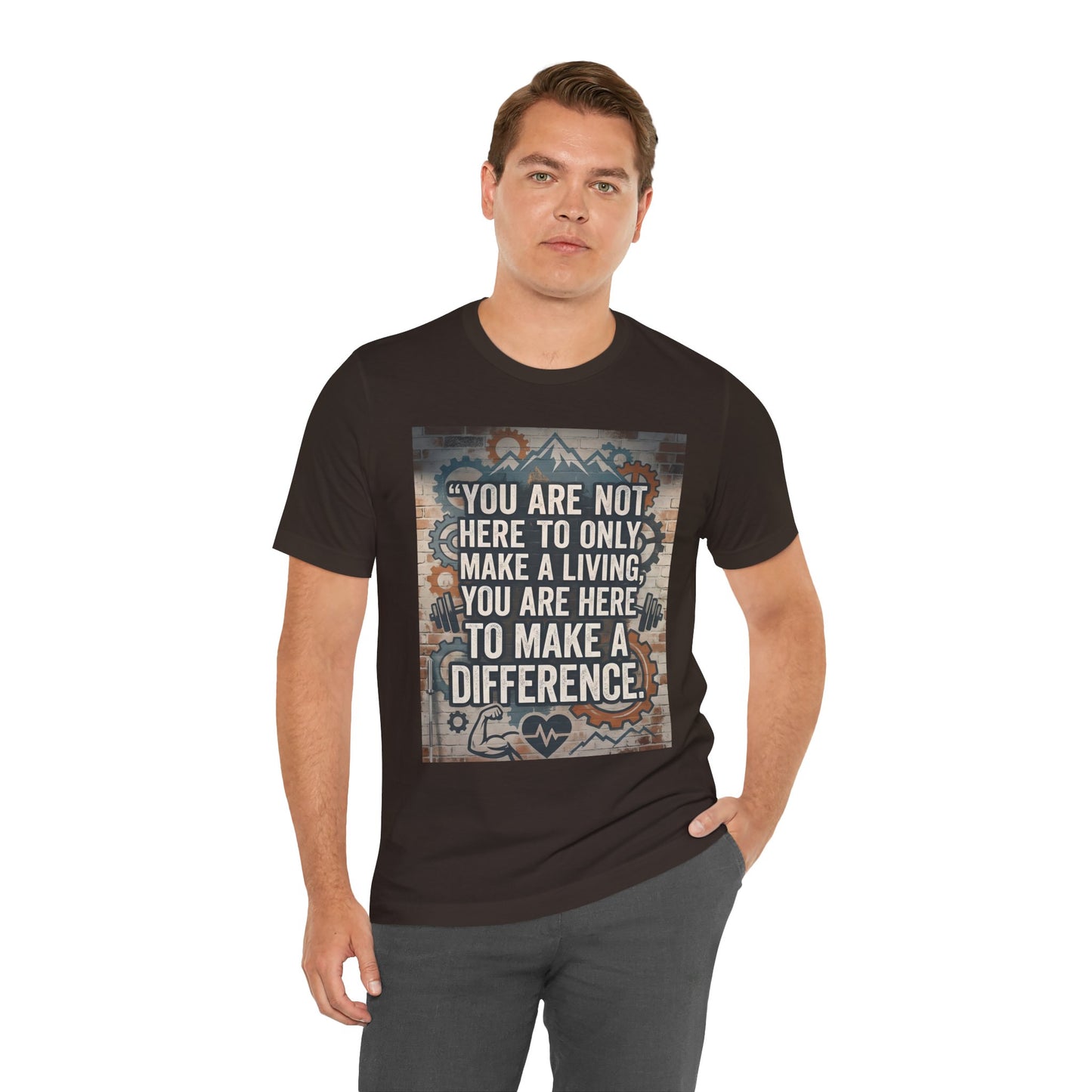Motivational T-Shirt— “You Are Not Here to Only Make a Living, You Are Here to Make a Difference” Unisex Cotton T-Shirt