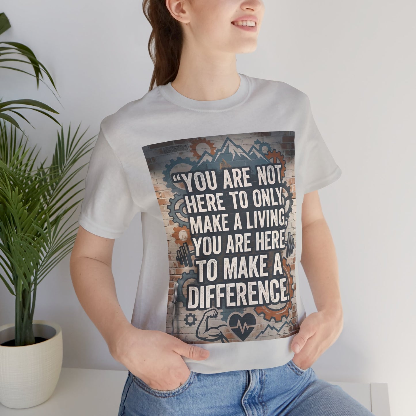 Motivational T-Shirt— “You Are Not Here to Only Make a Living, You Are Here to Make a Difference” Unisex Cotton T-Shirt