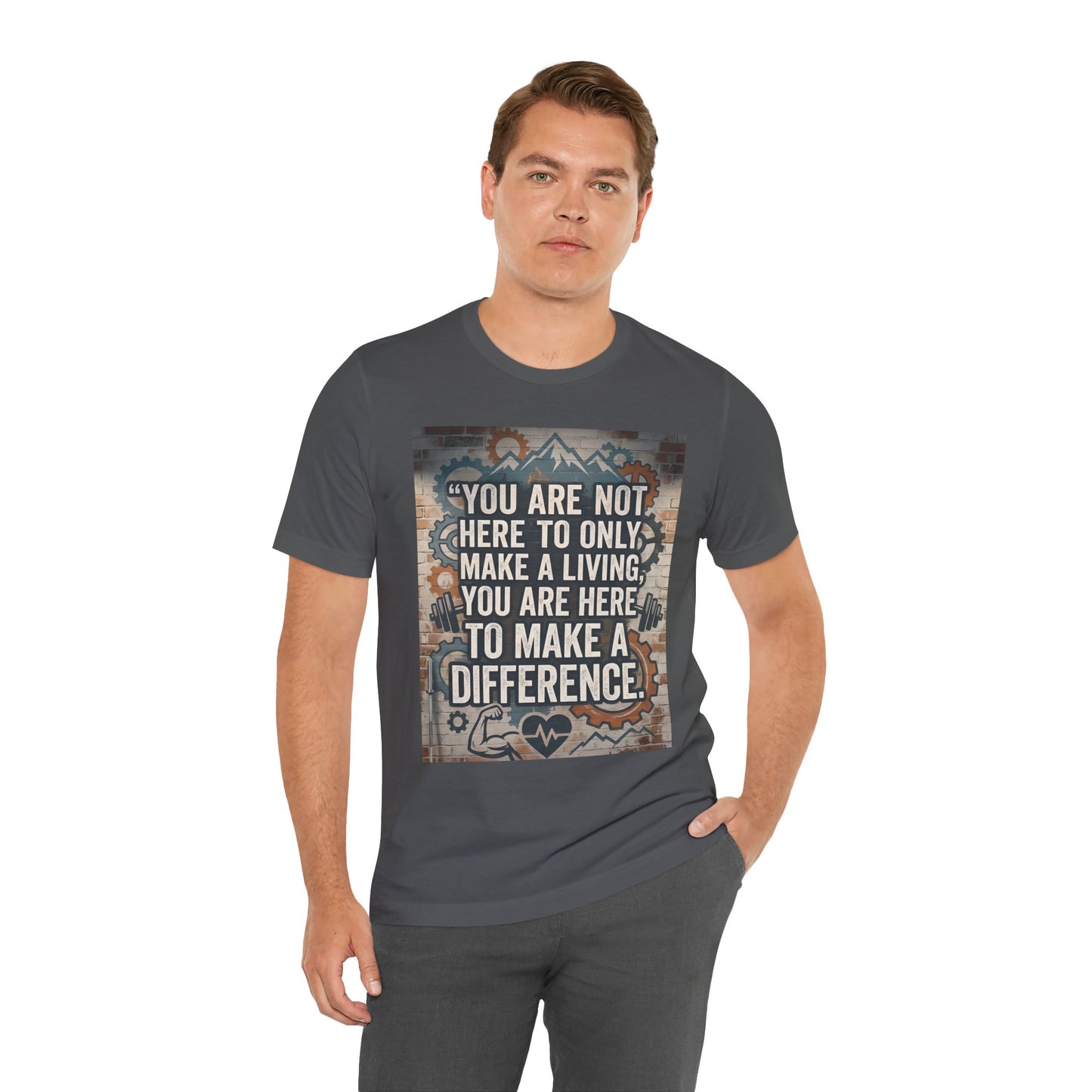 Motivational T-Shirt— “You Are Not Here to Only Make a Living, You Are Here to Make a Difference” Unisex Cotton T-Shirt