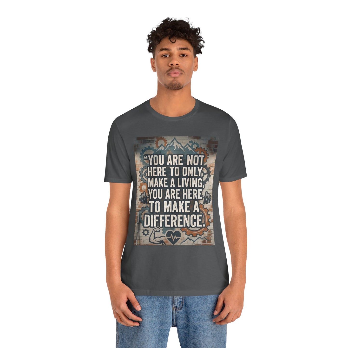 Motivational T-Shirt— “You Are Not Here to Only Make a Living, You Are Here to Make a Difference” Unisex Cotton T-Shirt