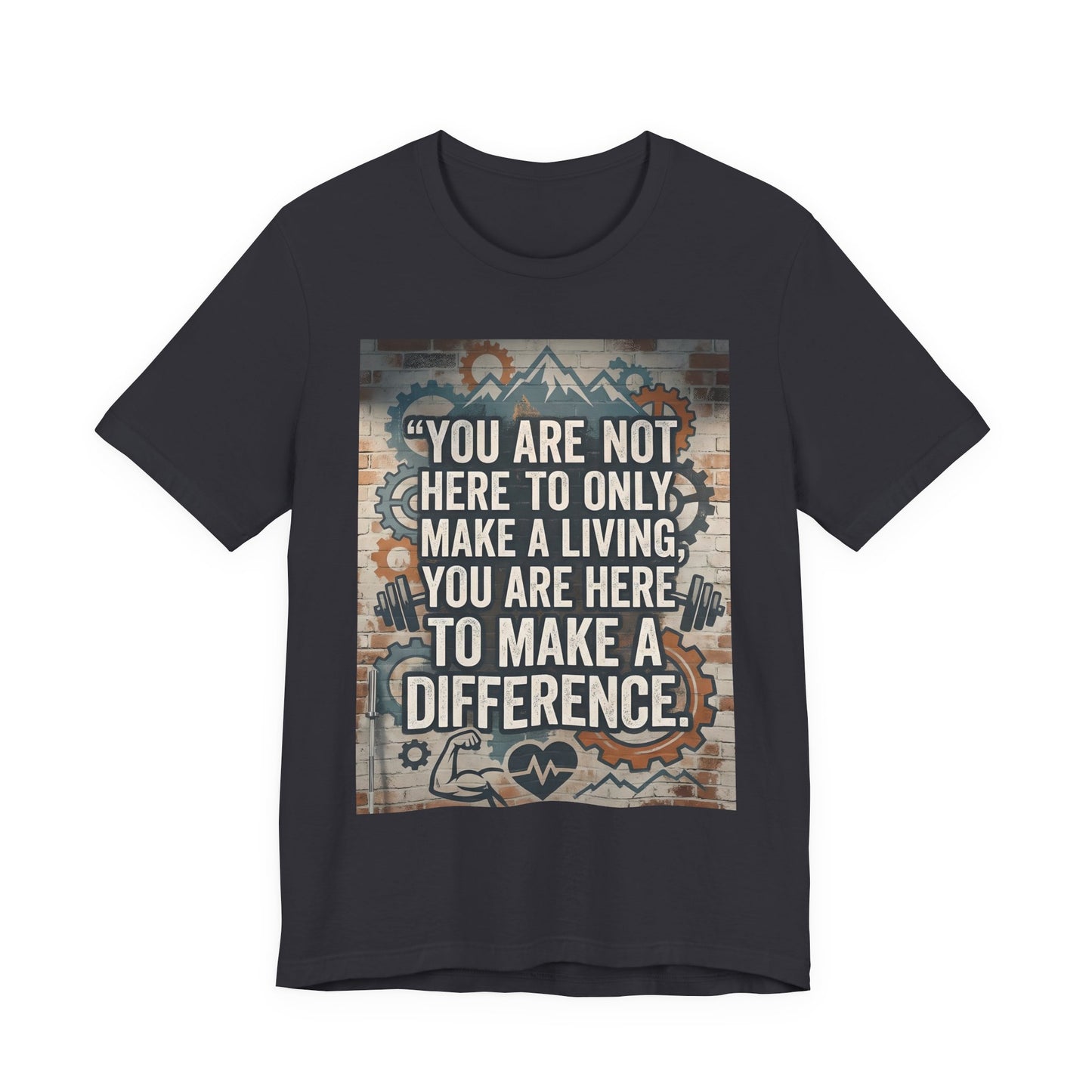 Motivational T-Shirt— “You Are Not Here to Only Make a Living, You Are Here to Make a Difference” Unisex Cotton T-Shirt