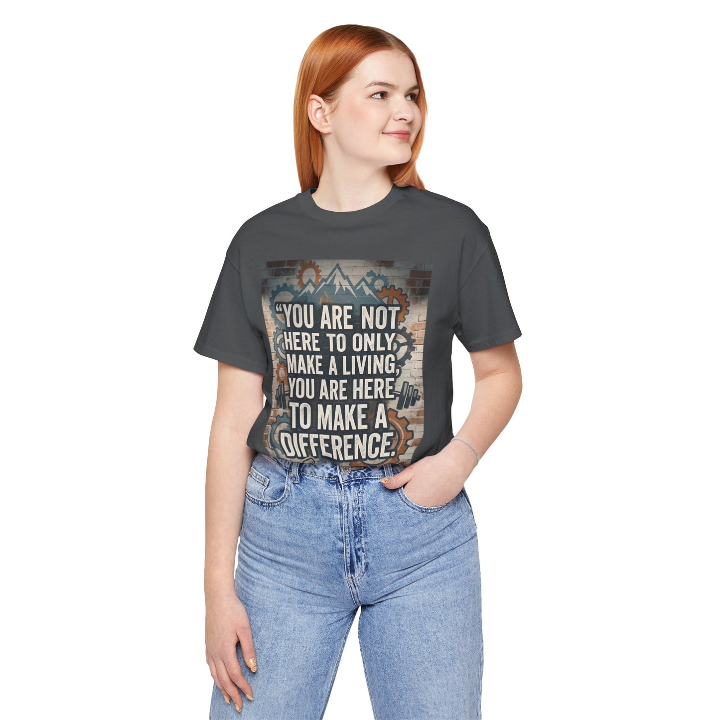 Motivational T-Shirt— “You Are Not Here to Only Make a Living, You Are Here to Make a Difference” Unisex Cotton T-Shirt