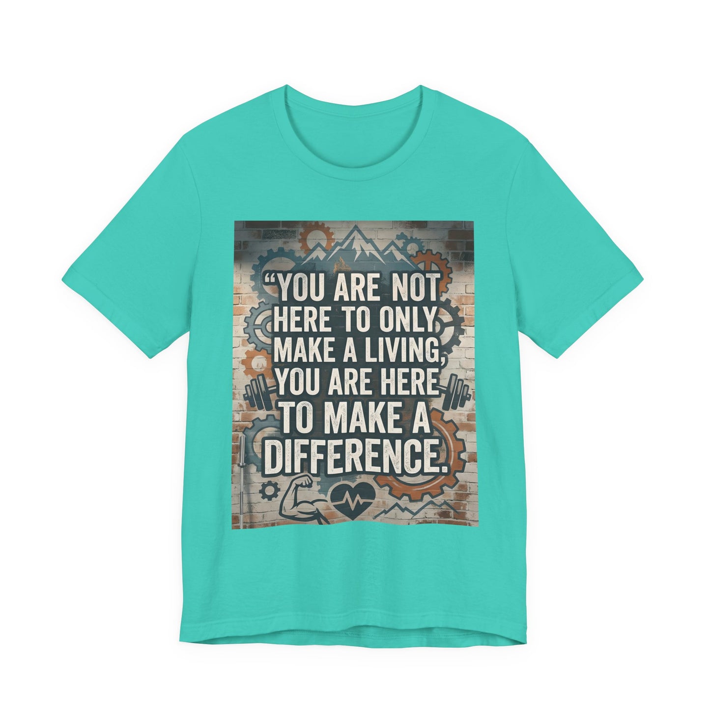 Motivational T-Shirt— “You Are Not Here to Only Make a Living, You Are Here to Make a Difference” Unisex Cotton T-Shirt