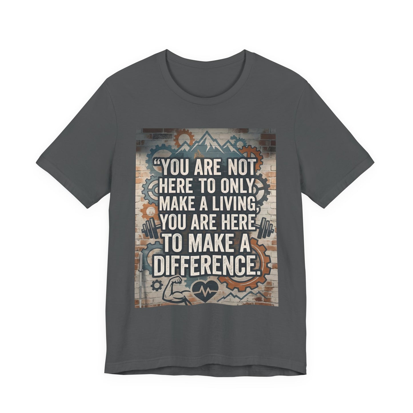 Motivational T-Shirt— “You Are Not Here to Only Make a Living, You Are Here to Make a Difference” Unisex Cotton T-Shirt