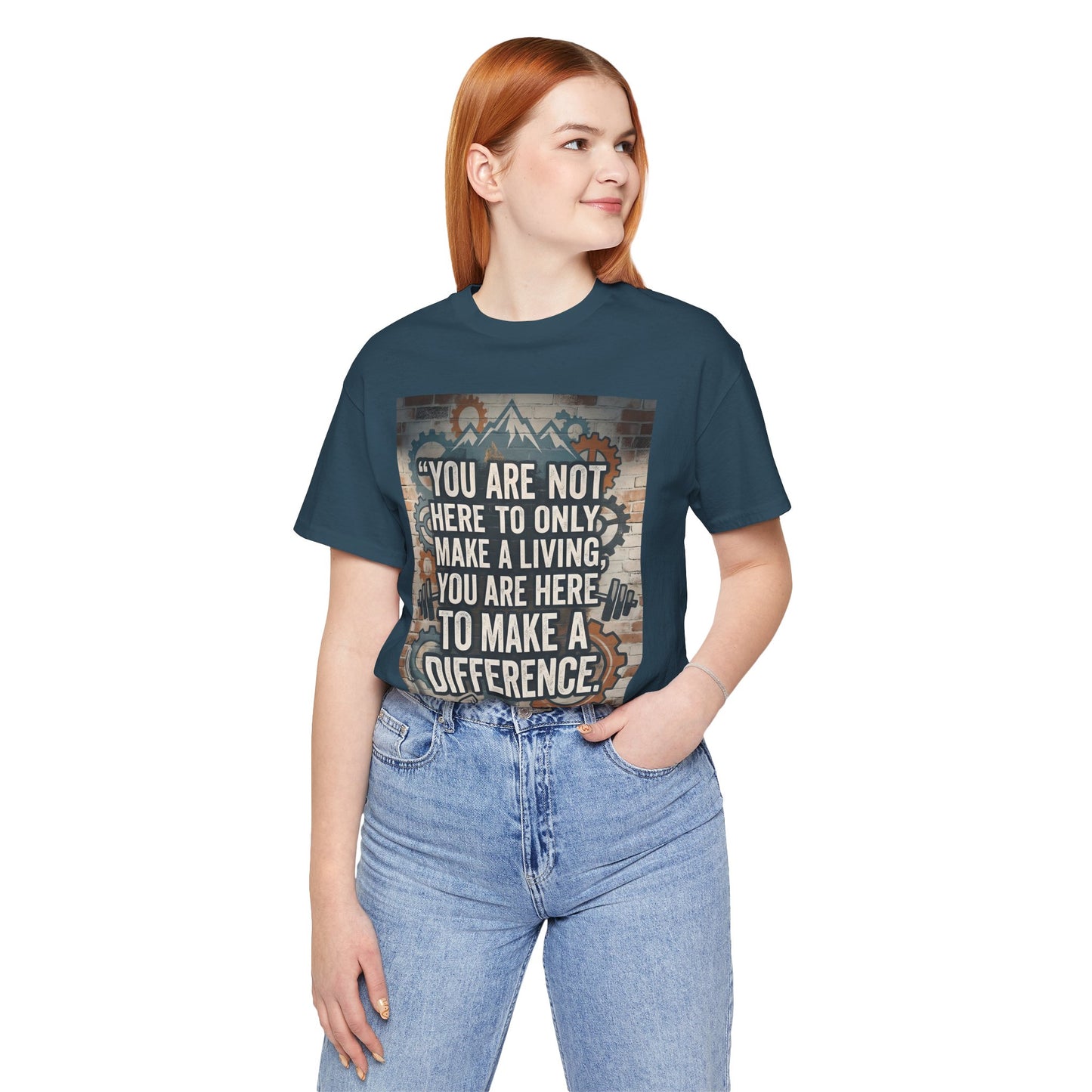 Motivational T-Shirt— “You Are Not Here to Only Make a Living, You Are Here to Make a Difference” Unisex Cotton T-Shirt