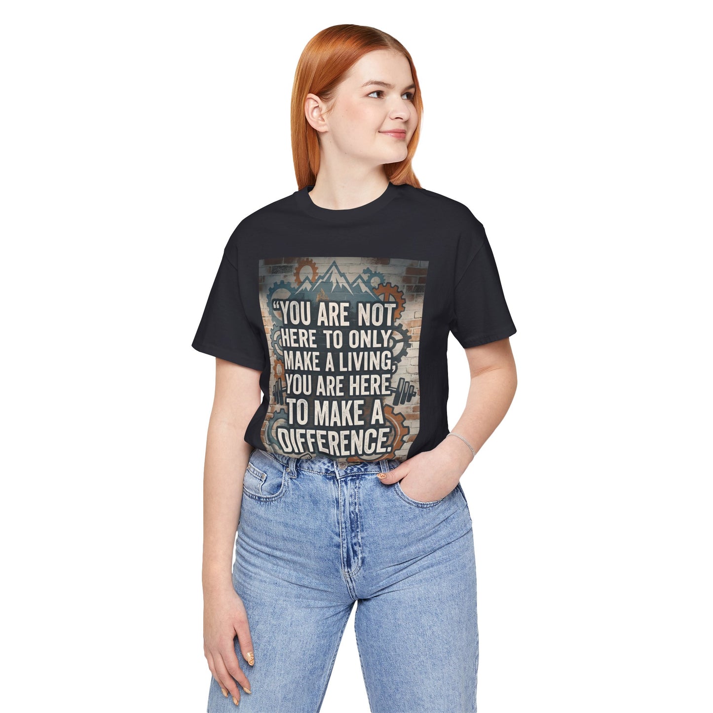 Motivational T-Shirt— “You Are Not Here to Only Make a Living, You Are Here to Make a Difference” Unisex Cotton T-Shirt