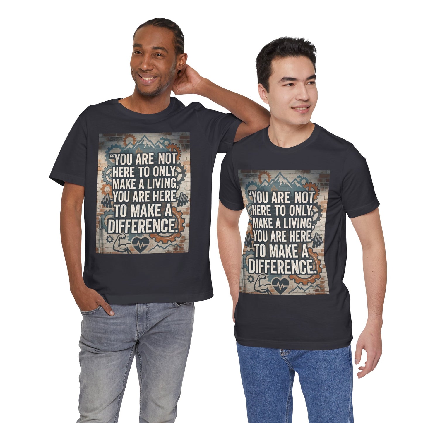 Motivational T-Shirt— “You Are Not Here to Only Make a Living, You Are Here to Make a Difference” Unisex Cotton T-Shirt