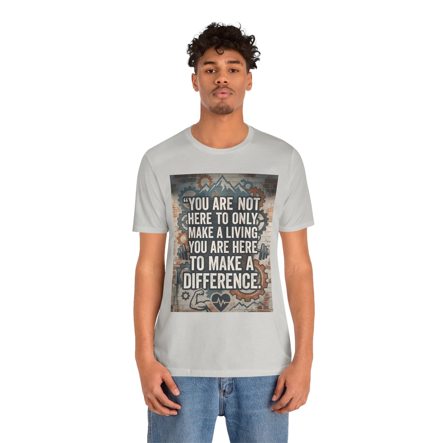 Motivational T-Shirt— “You Are Not Here to Only Make a Living, You Are Here to Make a Difference” Unisex Cotton T-Shirt