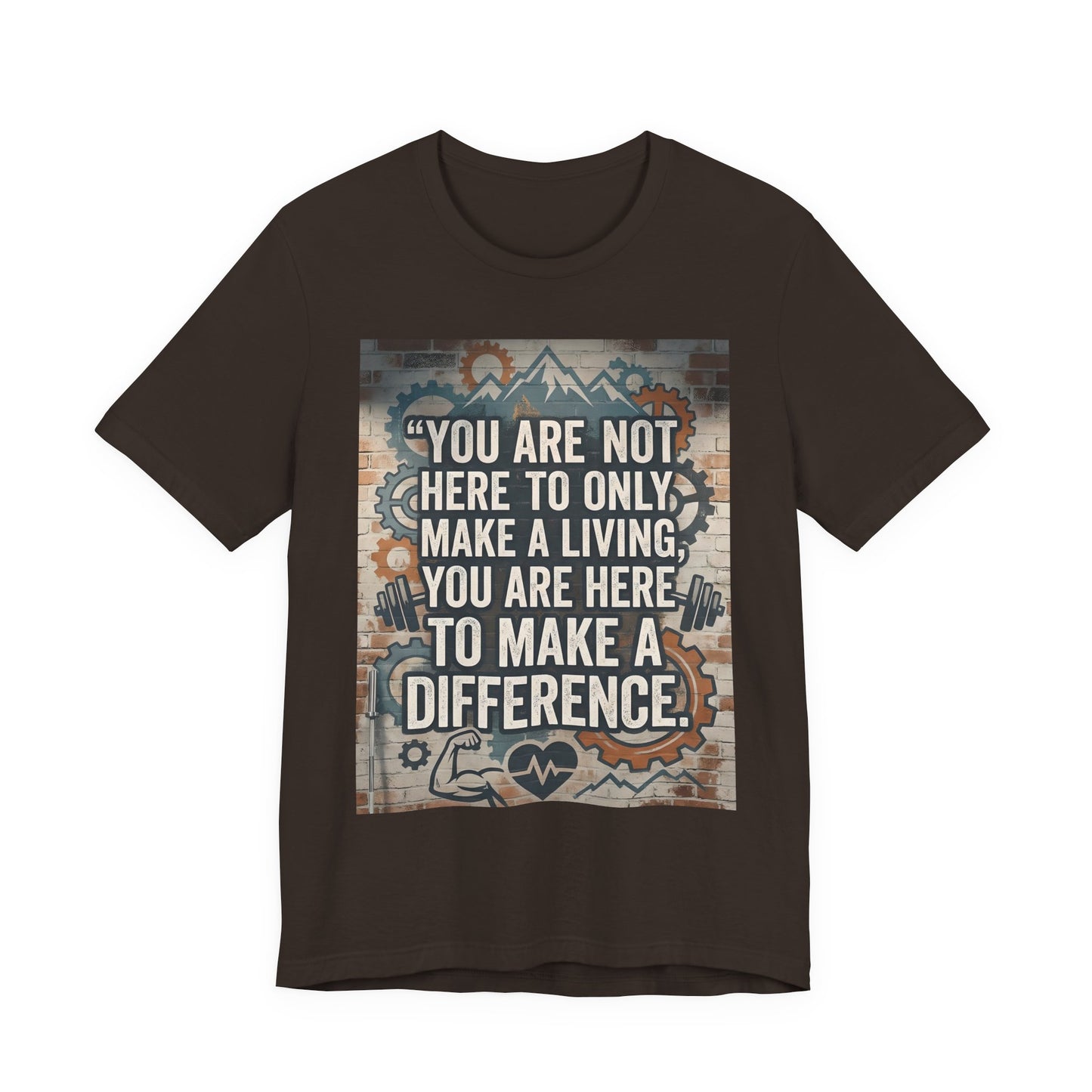 Motivational T-Shirt— “You Are Not Here to Only Make a Living, You Are Here to Make a Difference” Unisex Cotton T-Shirt