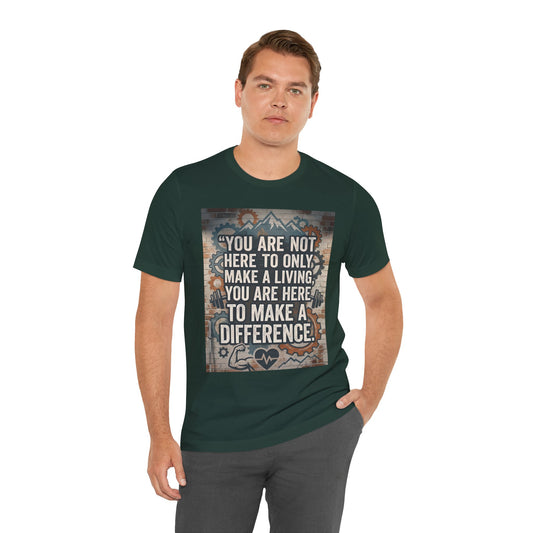 Motivational T-Shirt— “You Are Not Here to Only Make a Living, You Are Here to Make a Difference” Unisex Cotton T-Shirt