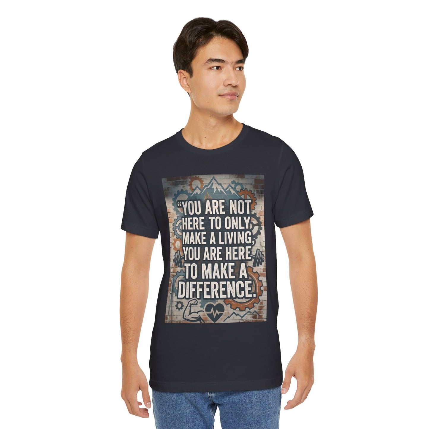 Motivational T-Shirt— “You Are Not Here to Only Make a Living, You Are Here to Make a Difference” Unisex Cotton T-Shirt