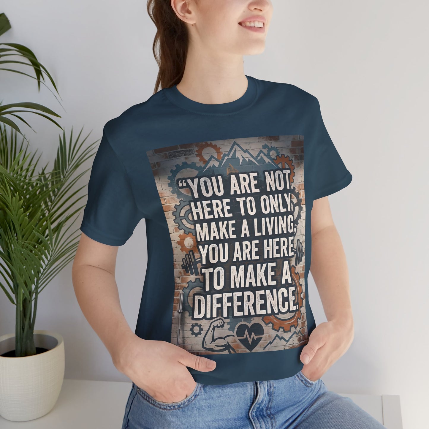Motivational T-Shirt— “You Are Not Here to Only Make a Living, You Are Here to Make a Difference” Unisex Cotton T-Shirt