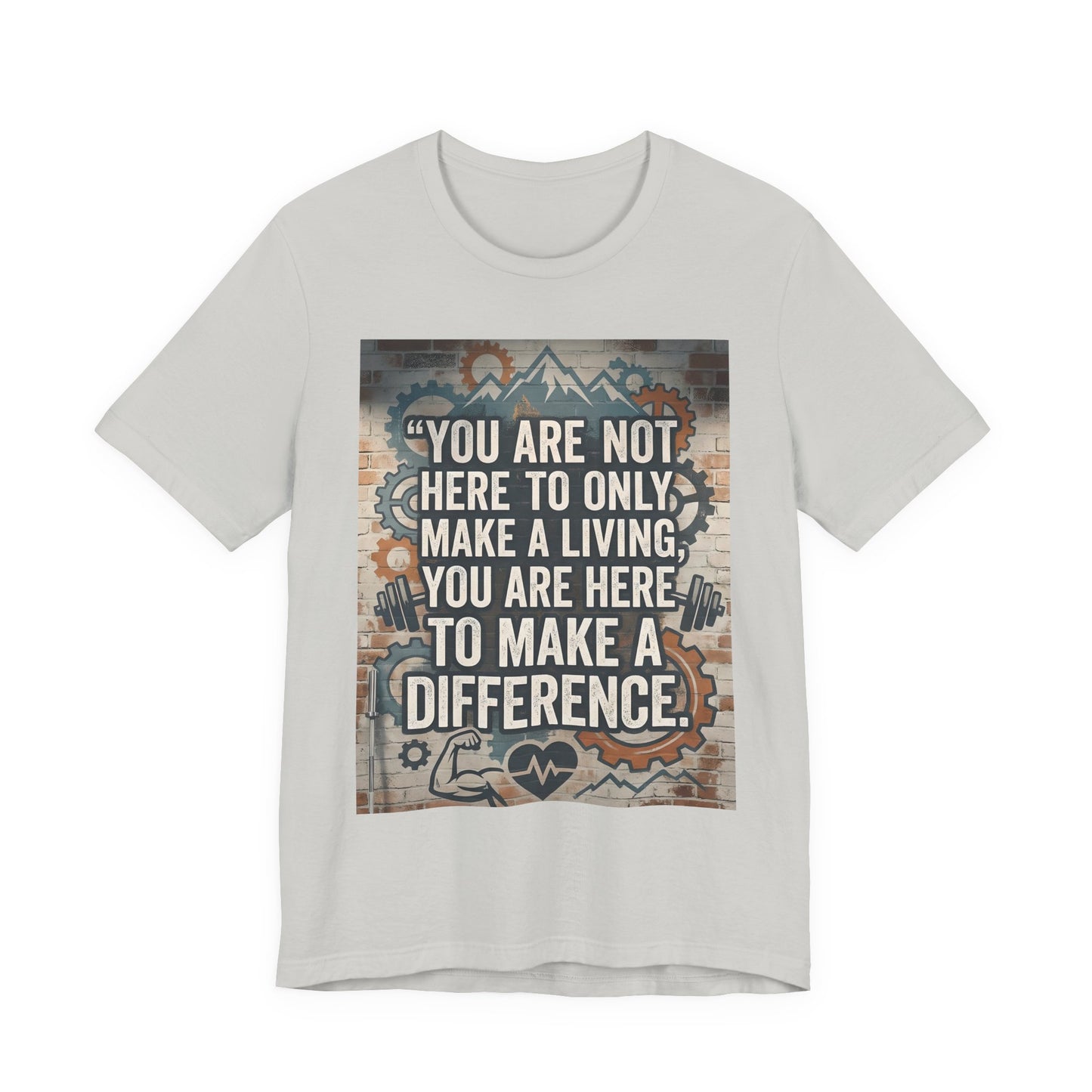 Motivational T-Shirt— “You Are Not Here to Only Make a Living, You Are Here to Make a Difference” Unisex Cotton T-Shirt